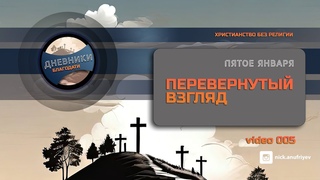ПЕРЕВЁРНУТЫЙ ВЗГЛЯД | Дневники благодати | 5 января
