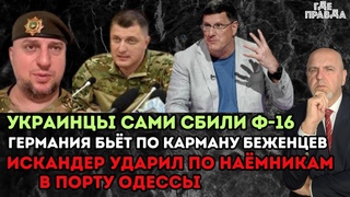 Украинцы сбили свой Ф-16. Германия бьёт по карману беженцев. Искандер ударил по наёмникам в порту.
