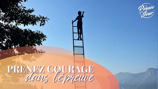 Prenez courage dans l’épreuve