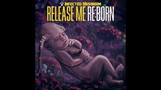 Infected Mushroom - Release Me REBORN