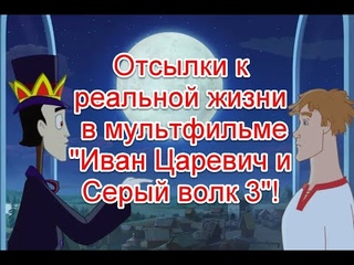 Отсылки к реальной жизни и скрытый смысл в мультфильме “Иван царевич и Серый волк 3”