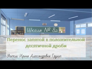 Перенос запятой в положительной десятичной дроби (6 математика). Учитель: И. А. Грунич