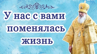 У нас с вами поменялась жизнь