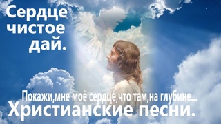 Сердце, чистое дай. Христианские песни.