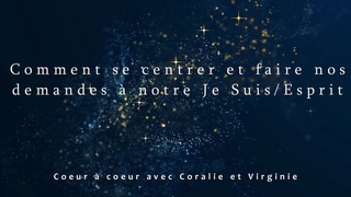 Comment se centrer et faire nos demandes  notre Esprit / Je Suis
