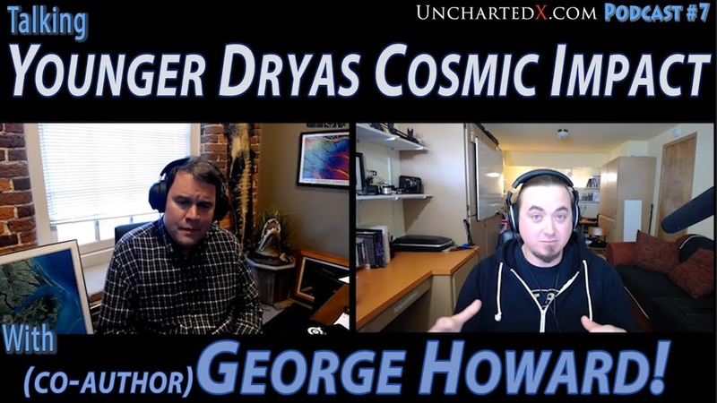 Talking with George Howard about the Younger Dryas Cosmic Impact Hypothesis Uncharted X Podcast,