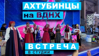Встреча в студии.  Ахтубинцы на ВДНХ ()