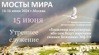Конференция Мосты мира в Раменском,15 июня 2024 утреннее служение