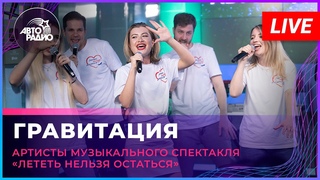 Артисты музыкального спектакля Лететь нельзя остаться - Гравитация (LIVE @ Авторадио)