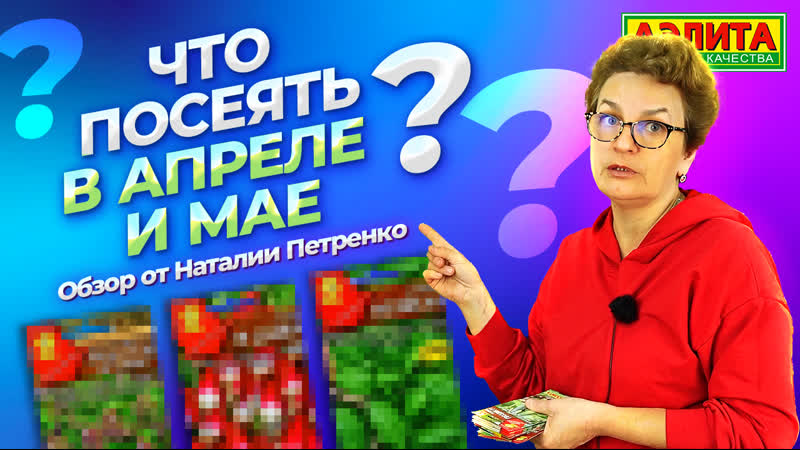 ЧТО ПОСЕЯТЬ В АПРЕЛЕ и МАЕ Обзор семян от Наталии