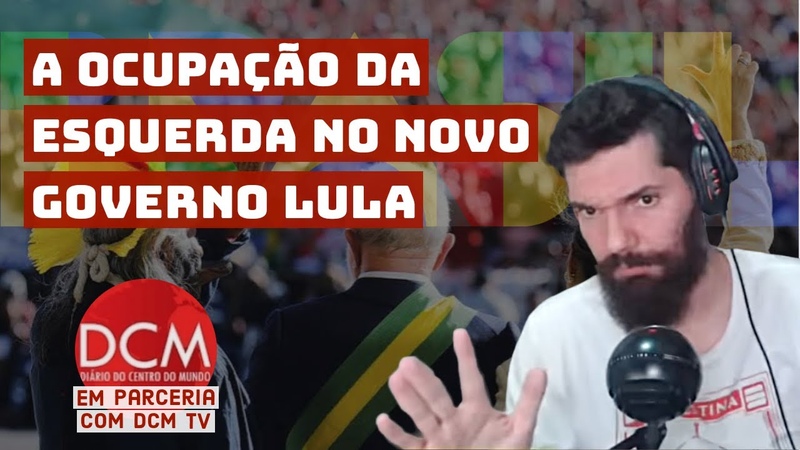 O Papel e a OCUPAÇÃ O da ESQUERDA no NOVO Governo LULA, com DCM TV, João