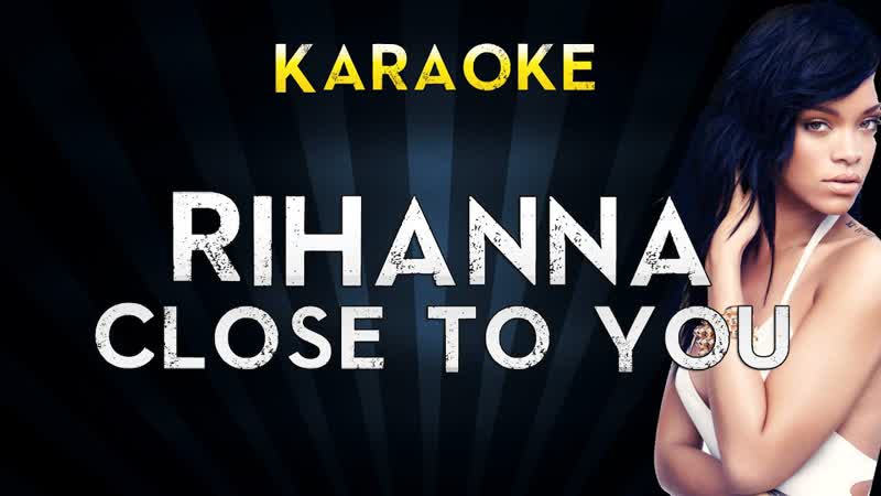 Rihanna Close To You, Official Karaoke Instrumental Lyrics Cover Sing